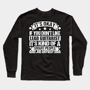 Lead Guitarist lover It's Okay If You Don't Like Lead Guitarist It's Kind Of A Smart People job Anyway Long Sleeve T-Shirt